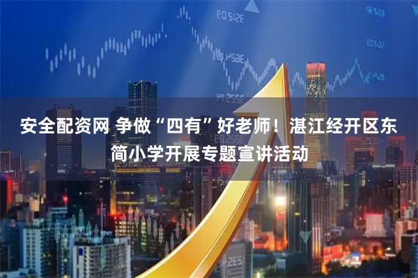 安全配资网 争做“四有”好老师！湛江经开区东简小学开展专题宣讲活动